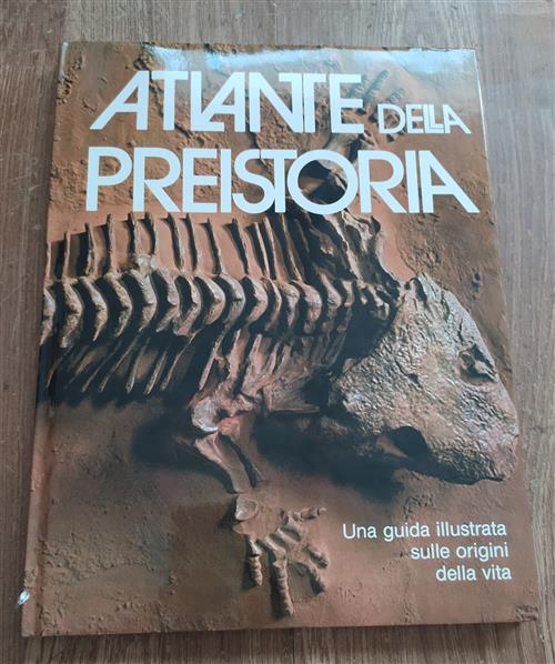 Atlante Della Preistoria. Una Guida Illustrata Sulle Origini Della Vita