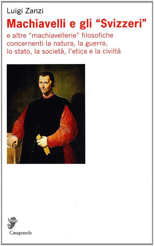 Machiavelli E Gli Svizzeri, E Altre Machiavellerie, Filosofiche Concernenti La Natura, La Guerra,