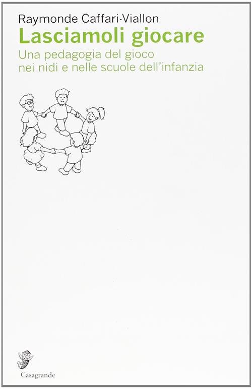 Lasciamoli Giocare. Una Pedagogia Del Gioco Nei Nidi E Nelle Scuole Dell'infanzia