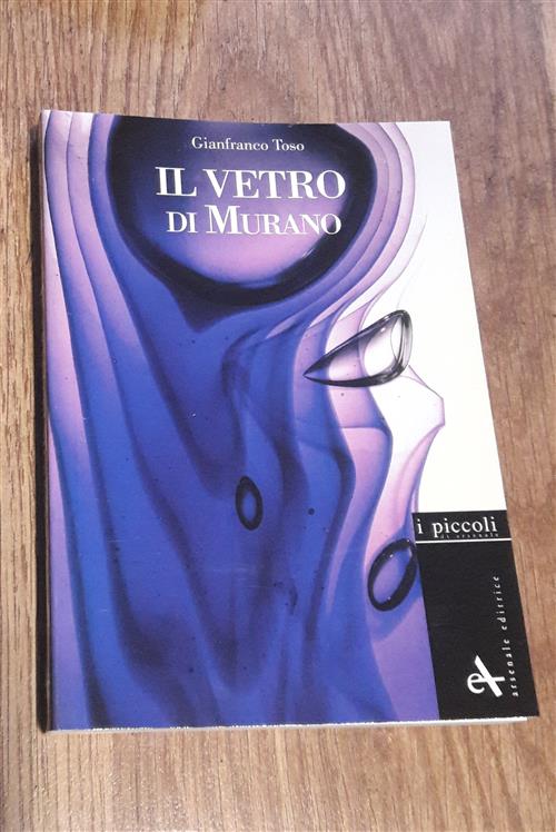 Il Vetro Di Murano. Storie Di Vetri Gianfranco Toso, Franco Toso Arsenale 2007