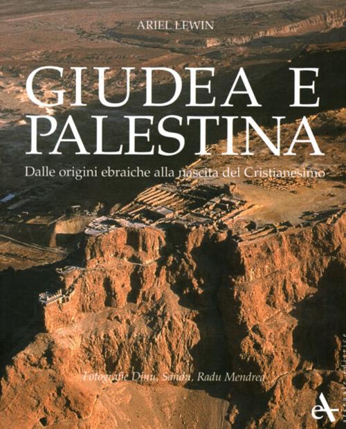 Giudea E Palestina. Dalle Origini Ebraiche Alla Nascita Del Cristianesimo