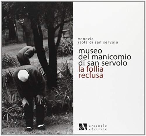 Museo Del Manicomio Di San Servolo. La Follia Reclusa Arsenale 2009