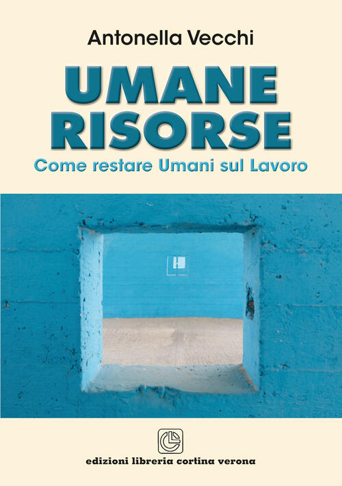 Umane Risorse. Come Restare Umani Sul Lavoro Antonella Vecchi Cortina (Verona)