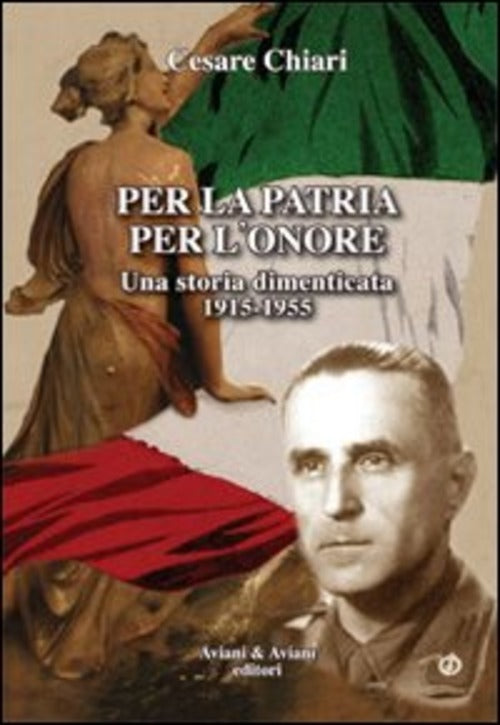 Per La Patria Per L'onore. Una Storia Dimenticata (1915-1955) Cesare Chiari Av