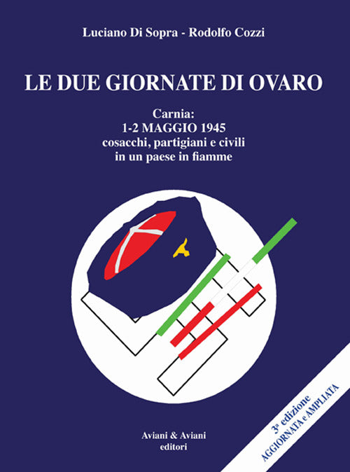 Le Due Giornate Di Ovaro. Carnia 1-2 Maggio 1945 Cosacchi, Partgiani E Civili