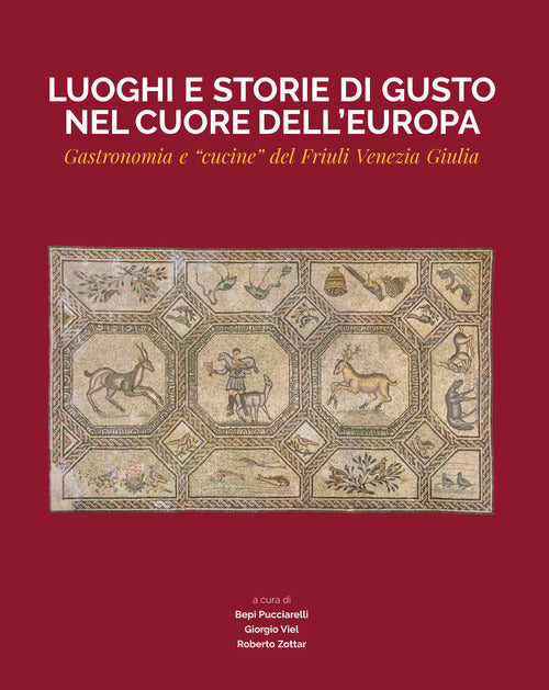 Luoghi E Storie Di Gusto Nel Cuore Dell'europa. Gastronomia E Cucine, Del Friu