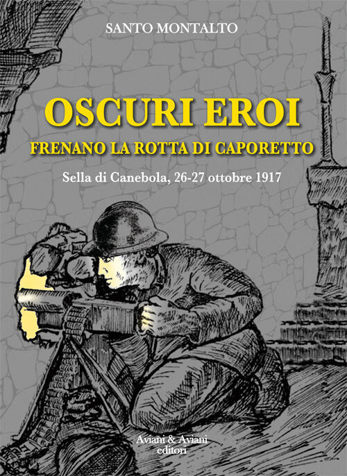 Oscuri Eroi Frenano La Rotta Di Caporetto. Sella Di Canebola, 26-27 Ottobre 1917