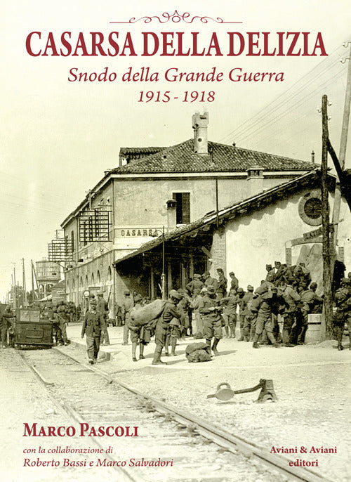 Casarsa Della Delizia. Snodo Della Grande Guerra 1915-1918 Marco Pascoli Avian