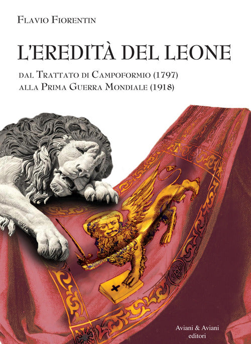 L' Eredita Del Leone. Dal Trattato Di Campoformio (1797) Alla Prima Guerra Mon