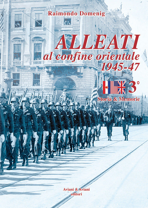 Alleati Al Confine Orientale 1945-47. Storia & Memorie. Vol. 3 Raimondo Domeni