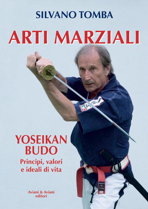 Arti Marziali. Yoseikan Budo. Principi, Valori E Ideali Di Vita Silvano Tomba