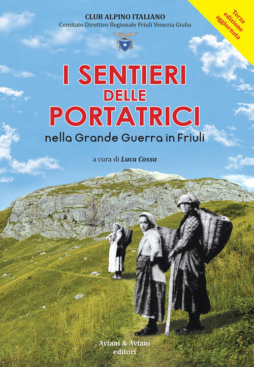 I Sentieri Delle Portatrici Nella Grande Guerra In Friuli. Ediz. Ampliata Luca