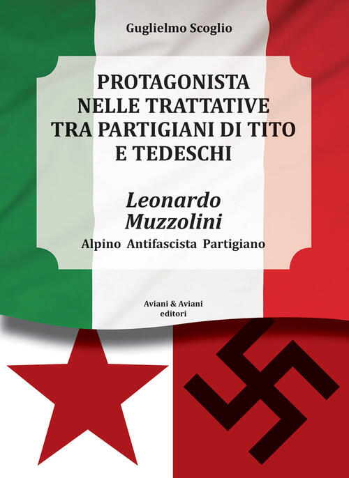 Leonardo Muzzolini. Protagonista Nelle Trattative Tra Partigiani Di Tito E Ted