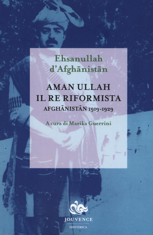 Aman Ullah, Il Re Riformista. Afghanistan 1919-1929