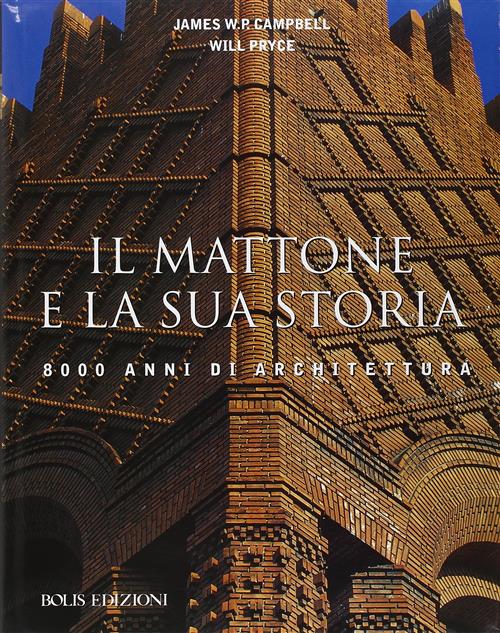 Il Mattone E La Sua Storia. 8000 Anni Di Architettura James W. P. Campbell Bol