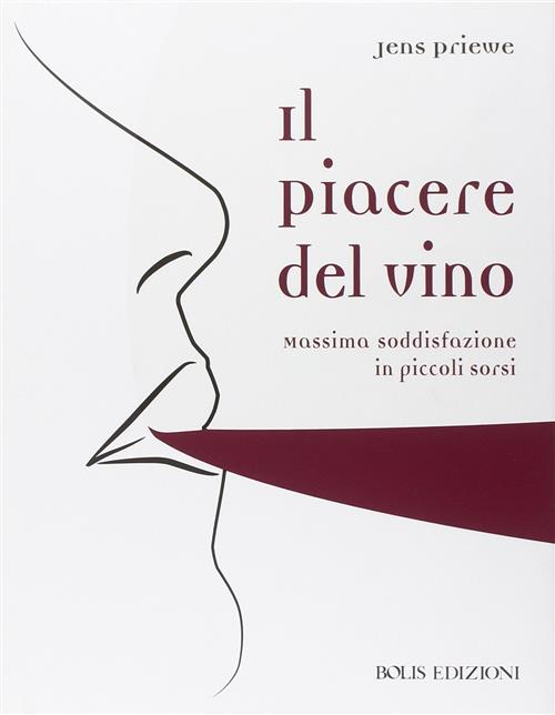 Il Piacere Del Vino. Massima Soddisfazione In Piccoli Sorsi