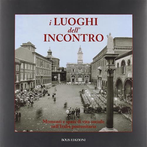 I Luoghi Dell'incontro. Momenti E Spazi Di Vita Sociale Nell'italia Postunitaria