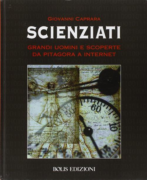 Scienziati. Grandi Uomini E Scoperte Da Pitagora A Internet