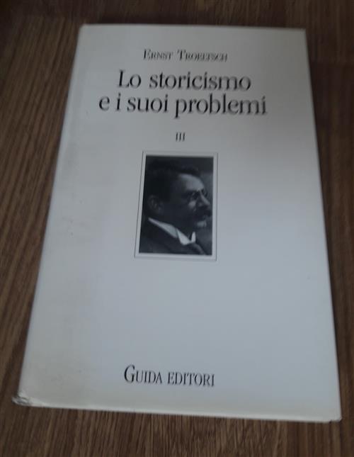 Lo Storicismo E I Suoi Problemi. Volume 3 Ernest Troeltsch Guida 1993