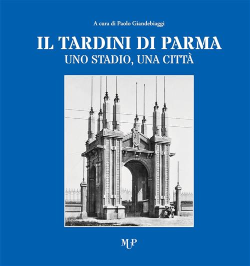 Il Tardini Di Parma. Uno Stadio, Una Citta Paolo Giandebiaggi Monte Universita