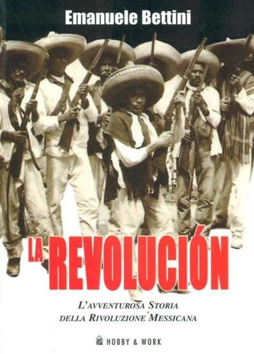 La Revolucion. L'avventurosa Storia Della Rivoluzione Messicana