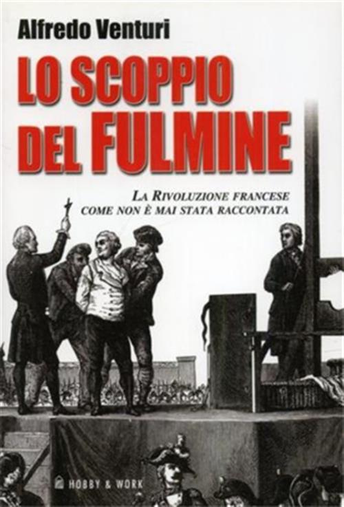 Lo Scoppio Del Fulmine. La Rivoluzione Francese Come Non E Mai Stata Raccontata