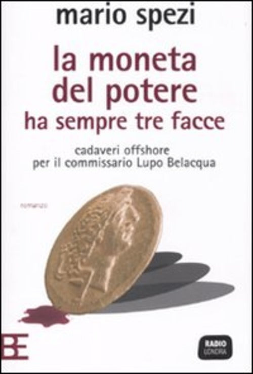 La Moneta Del Potere Ha Sempre Tre Facce. Cadaveri Offshore Per Il Commissario Lupo Belacqua