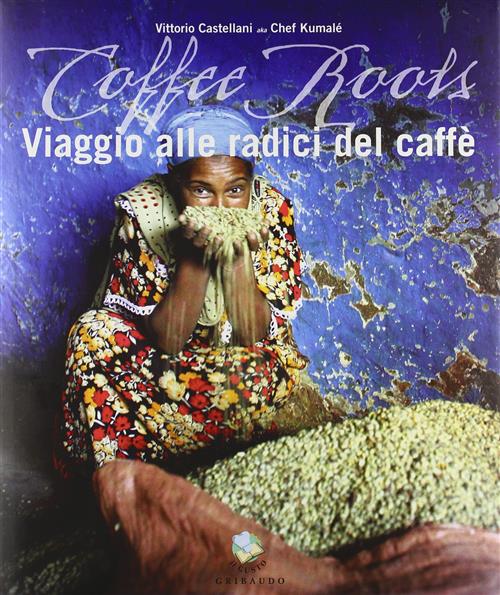 Coffee Roots. Viaggio Alle Radici Del Caffe