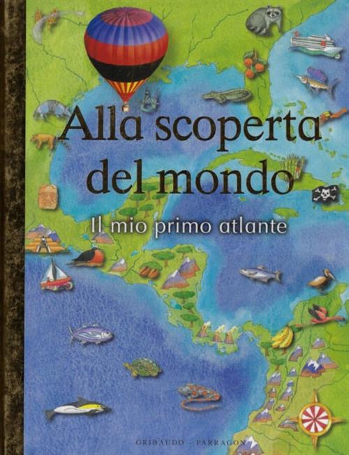 Alla Scoperta Del Mondo. Il Mio Primo Atlante