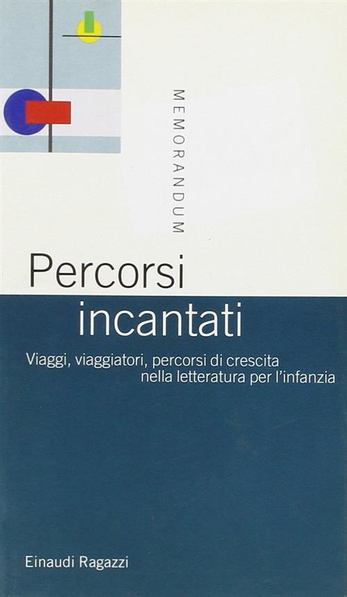 Percorsi Incantati. Viaggi, Viaggiatori, Percorsi Di Crescita Nella Letteratura Per L'infanzia