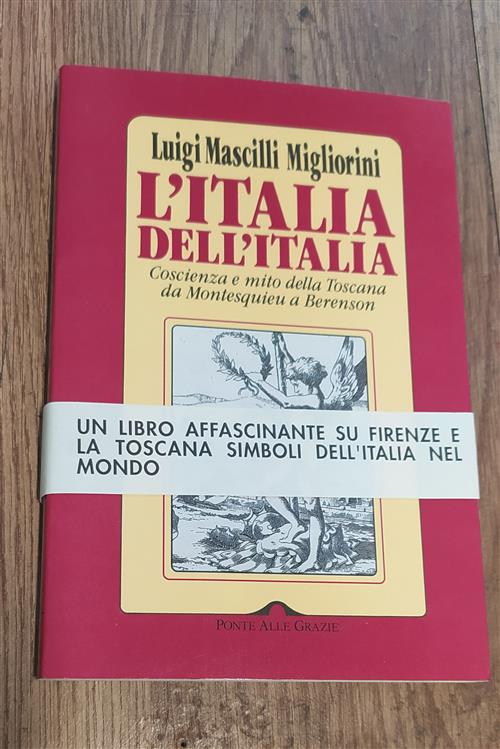 L'italia Dell'italia. Coscienza E Mito Della Toscana Da Montesquieu A Berenson