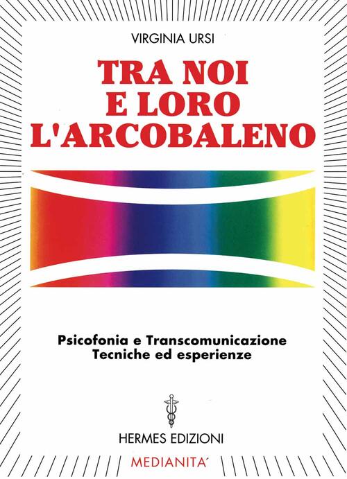 Tra Noi E Loro L'arcobaleno. Psicofonia E Transcomunicazione, Tecniche Ed Esperienze