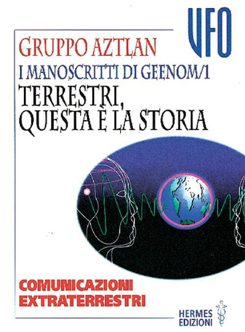 I Manoscritti Di Geenom. Vol. 1: Terrestri, Questa E La Storia. Comunicazioni