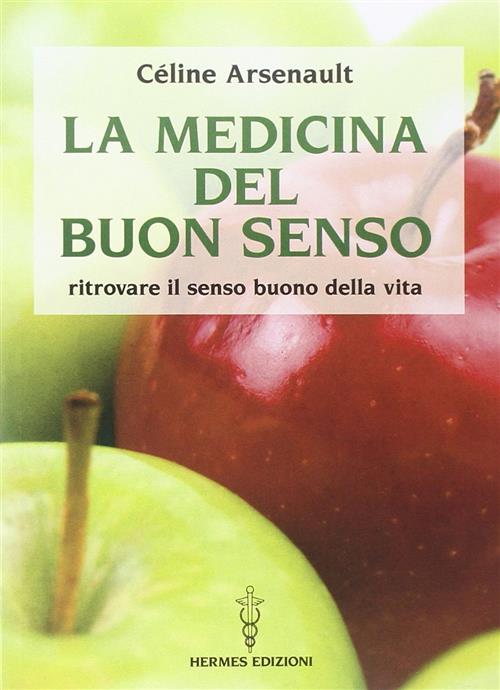 La Medicina Del Buon Senso. Ritrovare Il Senso Buono Della Vita