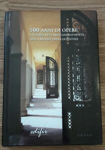 Cinquecento Anni Di Opere. La Storia Dell'arciconfraternita Della Misericordia Di Pistoia