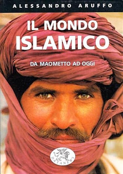 Il Mondo Islamico. Da Maometto Ad Oggi Alessandro Aruffo Datanews 1999