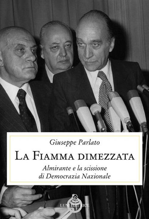 La Fiamma Dimezzata. Almirante E La Scissione Di Democrazia Nazionale