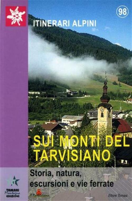 Sui Monti Del Tarvisiano. Storia, Natura, Escursioni E Vie Ferrate