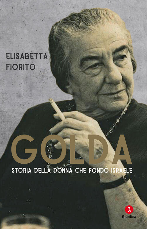 Golda. Storia Della Donna Che Fondo Israele Elisabetta Fiorito Giuntina 2024