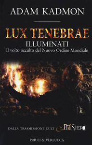 Lux Tenebrae. Illuminati. Il Volto Occulto Del Nuovo Ordine Mondiale