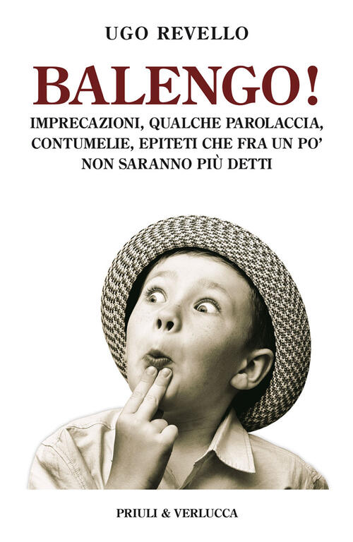 Balengo! Imprecazioni, Qualche Parolaccia, Contumelie, Epiteti Che Fra Un Po' Non Saranno Piu Detti