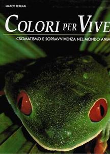 Colori Per Vivere. Cromatismo E Sopravvivenza Nel Mondo Animale