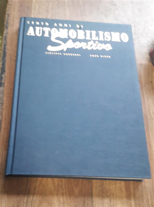 Cento Anni Di Automobilismo Sportivo. Ediz. Illustrata