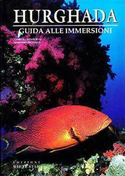 Hurghada. Guida Alle Immersioni Giorgio Mesturini, Massimo Bicciato White Star