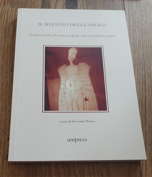 Il Silenzio Degli Angeli. Il Ritrarsi Di Dio Nella Mistica Medievale E Nelle Sue Riscritture Moderne