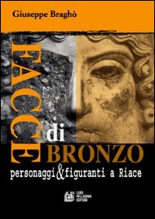 Facce Di Bronzo. Personaggi E Figuranti A Riace