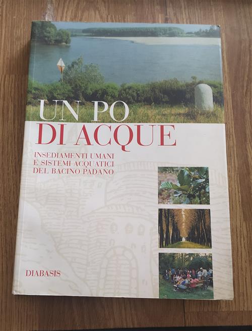 Un Po Di Acque. Insediamenti Umani E Sistemi Acquatici Del Bacino Padano