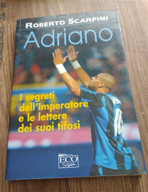 Adriano. I Segreti Dell'imperatore E Le Lettere Dei Suoi Tifosi