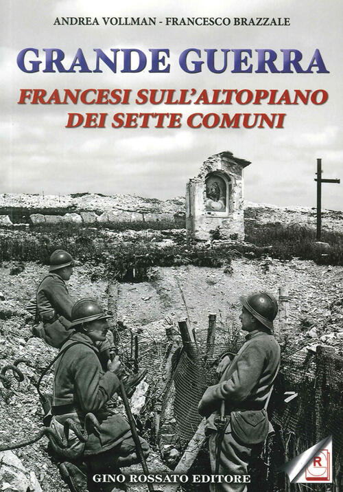 Grande Guerra. Francesi Sull'altopiano Dei Sette Comuni Andrea Vollmann Rossat