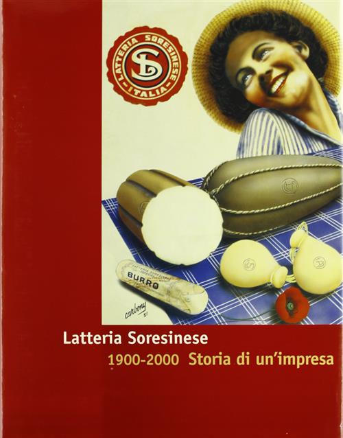 Latteria Soresinese. 1900-2000 Storia Di Un'impresa